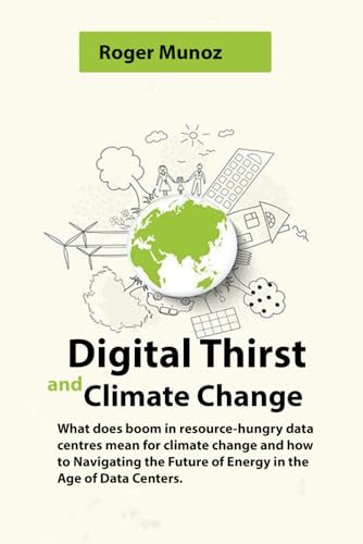 Imagen de archivo de Digital Thirst and Climate Change: What does boom in resource-hungry data centres mean for climate change and how to Navigating the Future of Energy i a la venta por GreatBookPrices