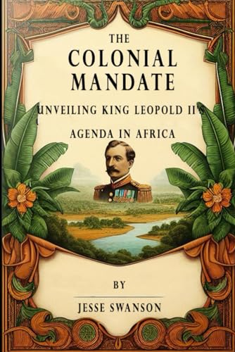 Stock image for The Colonial Mandate: Unveiling King Leopold II's Agenda in Africa for sale by California Books