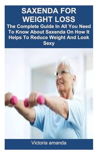Imagen de archivo de SAXENDA FOR WEIGHT LOSS: The Complete Guide In All You Need To Know About Saxenda On How It Helps To Reduce Weight And Look Sexy a la venta por California Books