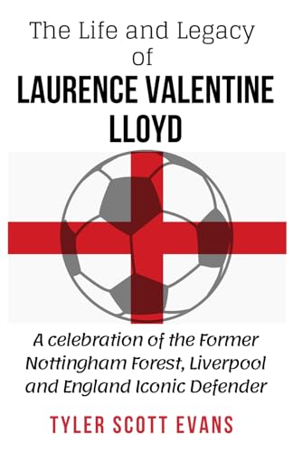 Imagen de archivo de The Life and Legacy of Laurence Valentine Lloyd: Unveiling Larry Lloyd's Impact: A Celebration of the Former Nottingham Forest, Liverpool and England Iconic Defender a la venta por California Books