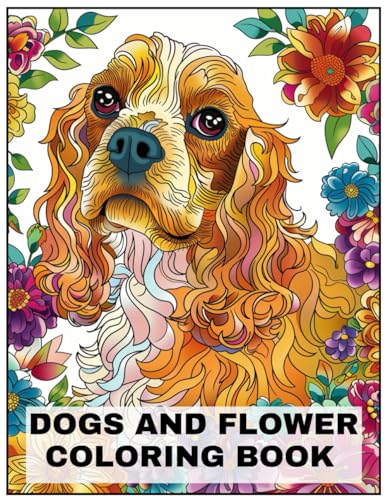 Beispielbild fr Dogs and Flower Coloring Book: +50 Cocker Spaniel Dog breeds Coloring pages, amazing for all Dogs Breeds Lovers, for men, women, and youngs zum Verkauf von California Books