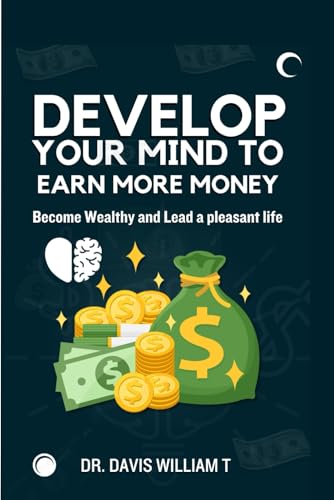 Imagen de archivo de Develop your mind to earn more money: Become wealthy and lead a pleasant life a la venta por California Books