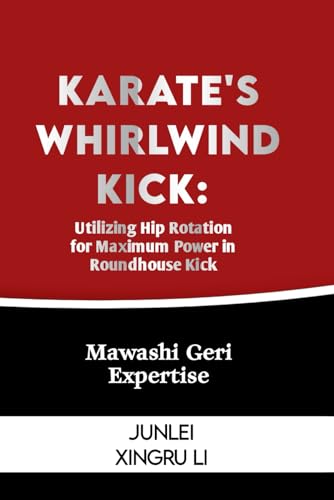 Stock image for Karate's Whirlwind Kick: Utilizing Hip Rotation for Maximum Power in Roundhouse Kick: Mawashi Geri Expertise (Zen Warrior: Mastering Advanced Martial . Self-Improvement to Unprecedented Heights) for sale by California Books
