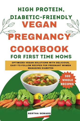 Stock image for High Protein, Diabetic-Friendly Vegan Pregnancy Cookbook For First Time Moms: Optimized Vegan Solutions With Delicious, Easy-to-follow Recipes For Pregnant Women Managing Diabetes for sale by Ria Christie Collections