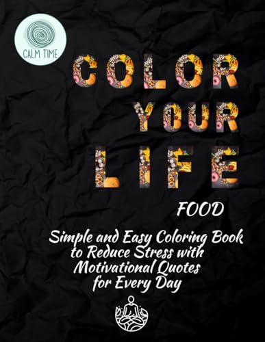 Stock image for Color Your Life: Food: Simple and Easy Coloring Book to Reduce Stress with Motivational Quotes for Every Day (Calm Time) for sale by California Books