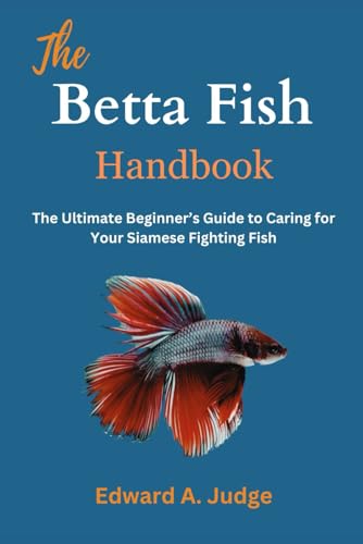 Stock image for The Betta Fish Handbook: The Ultimate Beginner's Guide to Caring for Your Siamese Fighting Fish for sale by California Books
