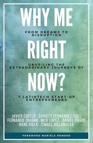 Stock image for Why Me Right NOW?: From Dreams To Disruption, Unveiling the Extrodinary Journeys of 7 LatinTech Startup Entrepreneurs for sale by California Books