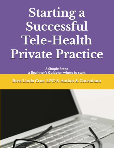 Imagen de archivo de Starting a Successful Tele-Health Private Practice: 8 Simple Steps a Beginner?s Guide on where to start a la venta por California Books