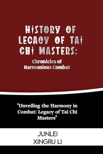 Stock image for History of Legacy of Tai Chi Masters: Chronicles of Harmonious Combat: Unveiling the Harmony in Combat: Legacy of Tai Chi Masters (Zen Warrior: . Self-Improvement to Unprecedented Heights) for sale by California Books