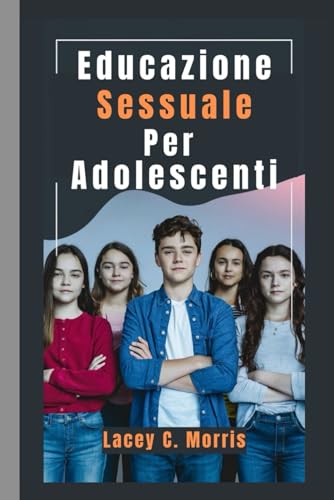 Beispielbild fr Educazione sessuale Per adolescenti: Risposte alle domande che vorresti fare ma hai troppa paura: la guida completa per comprendere relazioni, sicurezza digitale, pubert e sessualit zum Verkauf von California Books