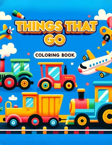 Imagen de archivo de Things That Go coloring book: Featuring an Array of Vehicles from Land, Sea, and Air, Rev Up Your Imagination and Set Off on a Colorful Journey of A a la venta por GreatBookPrices