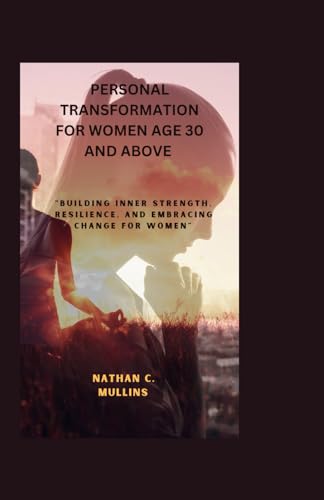 Imagen de archivo de Personal transformation for women age 30 and above: "Building Inner Strength, Resilience, and Embracing Change for Women" a la venta por GreatBookPrices