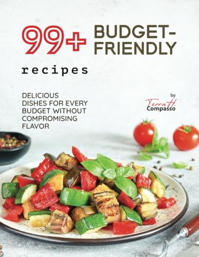 Stock image for 99+ Budget-Friendly Recipes: Delicious Dishes for Every Budget Without Compromising Flavor for sale by California Books