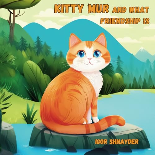 Stock image for Kitty Mur and what friendship is: An illustrated book about friendship for children aged 3-6 years, featuring animal adventures, early reading, emotional growth and social skills for kids for sale by California Books