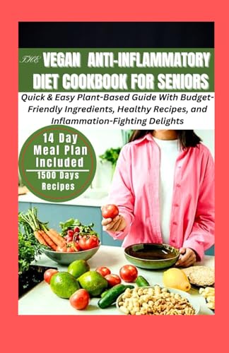 9798321829240: THE VEGAN ANTI-INFLAMMATORY DIET COOKBOOK FOR SENIORS: Quick and Easy Plant-Based Guide With Budget-Friendly Ingredients, Healthy Recipes and Inflammation-Fighting Delights