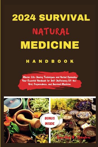 Stock image for 2024 SURVIVAL NATURAL MEDICINE HANDBOOK: Master Life-Saving Techniques and Herbal Remedies: Your Essential Handbook for Self-Sufficiency Off-the-Grid, . Medicine. (First Steps Mastery Series) for sale by California Books