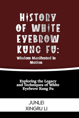 Stock image for History of White Eyebrow Kung Fu: Wisdom Manifested in Motion: Exploring the Legacy and Techniques of White Eyebrow Kung Fu (Zen Warrior: Mastering . Self-Improvement to Unprecedented Heights) for sale by California Books