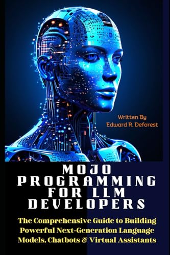 Stock image for MOJO Programming for LLM Developers: The Comprehensive Guide to Building Powerful Next-Generation Language Models, Chatbots & Virtual Assistants (The MOJO programming Mastery) for sale by Ria Christie Collections