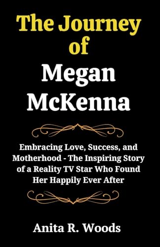 Beispielbild fr The Journey Of Megan McKenna: Embracing Love, Success, and Motherhood - The Inspiring Story of a Reality TV Star Who Found Her Happily Ever After zum Verkauf von GreatBookPrices