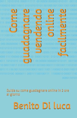 Stock image for Come guadagnare vendendo online facilmente: Guida su come guadagnare online in 2 ore al giorno (Italian Edition) for sale by California Books