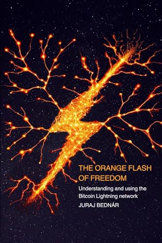 9798322224136: The Orange Flash of Freedom: Understanding and using the Bitcoin Lightning network