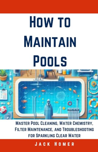 Beispielbild fr How to Maintain Pools: Master Pool Cleaning, Water Chemistry, Filter Maintenance, and Troubleshooting for Sparkling Clear Water zum Verkauf von GreatBookPrices