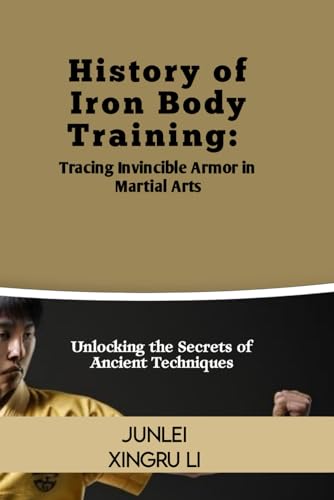 Stock image for History of Iron Body Training: Tracing Invincible Armor in Martial Arts: Unlocking the Secrets of Ancient Techniques (Zen Warrior: Mastering Advanced . Self-Improvement to Unprecedented Heights) for sale by California Books