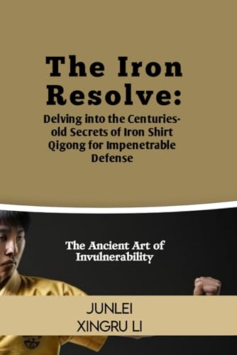 Stock image for The Iron Resolve: Delving into the Centuries-old Secrets of Iron Shirt Qigong for Impenetrable Defense: The Ancient Art of Invulnerability (Zen . Self-Improvement to Unprecedented Heights) for sale by California Books