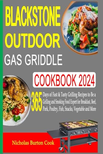 Stock image for Blackstone Outdoor Gas Griddle Cookbook 2024: 365 Days of Fast & Tasty Grilling Recipes to Be a Grilling and Smoking Food Expert for Breakfast, Beef, Pork, Poultry, Fish, Snacks, Vegetable and More for sale by California Books