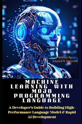 Stock image for Machine Learning with MOJO Programming Language: A Developer's Guide to Building High-Performance Language Model & Rapid Ai Development for sale by GreatBookPricesUK