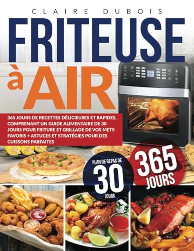 Stock image for Friteuse  Air: 365 Jours de Recettes Dlicieuses et Rapides, Comprenant un Guide Alimentaire de 30 Jours pour Friture et Grillade de for sale by GreatBookPrices