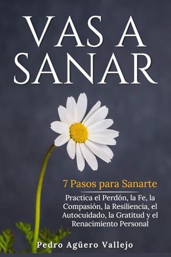 Imagen de archivo de VAS A SANAR: 7 Pasos para Sanarte Practica el Perdn, la Fe, la Compasin, la Resiliencia, el Autocuidado, la Gratitud y el Renacimiento Personal (Spanish Edition) a la venta por California Books