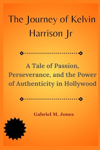 Stock image for The Journey of Kelvin Harrison Jr: A Tale of Passion, Perseverance, and the Power of Authenticity in Hollywood for sale by California Books