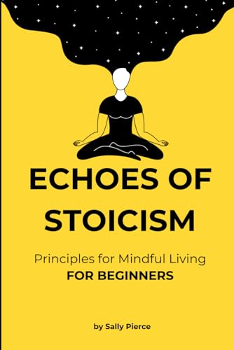 Beispielbild fr Echoes of Stoicism: For beginners - 100 Principles with short explanations and examples for Mindful Living based on stoicism - quick read zum Verkauf von California Books