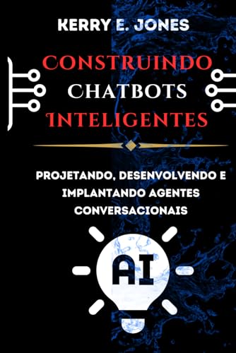 Imagen de archivo de Construindo Chatbots Inteligentes: Projetando, Desenvolvendo E Implantando Agentes Conversacionais a la venta por California Books