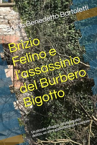 Stock image for Brizio Felino e l?assassinio del Burbero Bigotto: Un piccolo villaggio, un inspiegabile delitto, un altro giallo bislacco e surreale (Romanzi, Racconti e Storie brevi) for sale by California Books