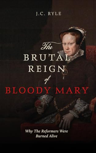 Stock image for The Brutal Reign of Bloody Mary: Why the Reformers Were Burned for sale by GreatBookPrices