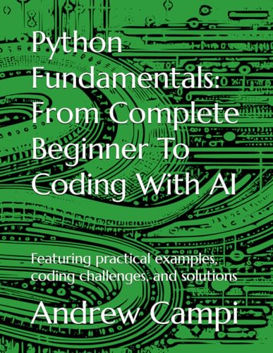 Stock image for Python Fundamentals: From Complete Beginner To Coding With AI: Featuring practical examples, coding challenges, and solutions for sale by Ria Christie Collections