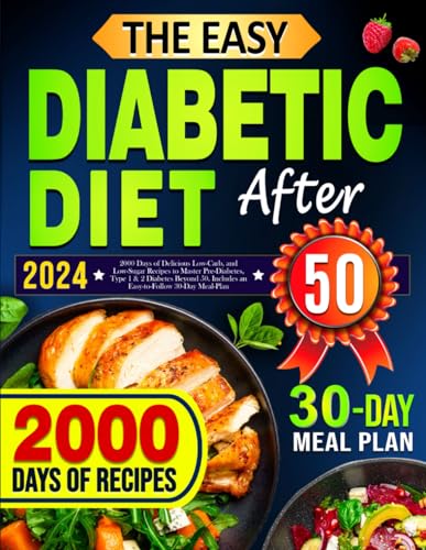 9798322424161: The Easy Diabetic Diet Cookbook After 50: 2000 Days of Delicious Low-Carb, and Low-Sugar Recipes to Master Pre-Diabetes, Type 1 & 2 Diabetes Beyond 50. Includes an Easy-to-Follow 30-Day Meal-Plan