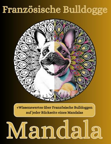 Stock image for Franzsische Bulldogge Mandala: +Wissenswertes ber Franzsische Bulldoggen auf jeder Rckseite eines Mandalas, Erwachsenen Malbcher, Entspannung, Stressabbau (German Edition) for sale by California Books