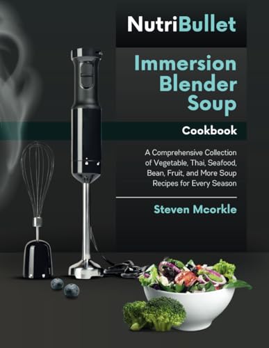 Stock image for NutriBullet Immersion Blender Soup Cookbook: A Comprehensive Collection of Vegetable, Thai, Seafood, Bean, Fruit, and More Soup Recipes for Every Season for sale by Ria Christie Collections