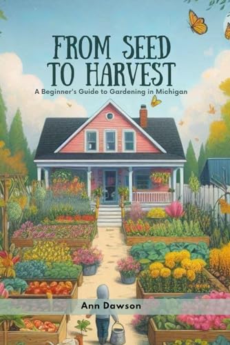 Imagen de archivo de From Seed to Harvest: A Beginner's Guide to Gardening in Michigan a la venta por California Books