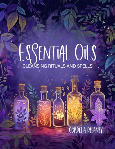 Beispielbild fr Essential Oils for Cleansing Rituals and Spells: A Practical Guide for Witches - Harness the Power of Aromatherapy for Spiritual Renewal and Manifestation zum Verkauf von Ria Christie Collections