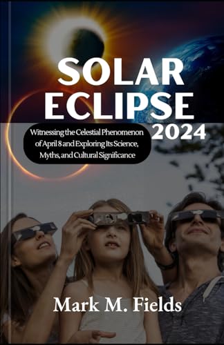 Stock image for Solar Eclipse 2024: Witnessing the Celestial Phenomenon of April 8 and Exploring Its Science, Myths, and Cultural Significance for sale by Ria Christie Collections
