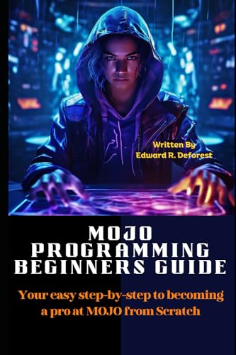 Stock image for MOJO Programming Beginners Guide: Your easy step-by-step to becoming a pro at MOJO from Scratch (The MOJO programming Mastery) for sale by Ria Christie Collections