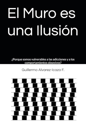 Stock image for El Muro es una Ilusin: Porque somos vulnerables a las adicciones y a los comportamientos obsesivos? (Spanish Edition) for sale by California Books