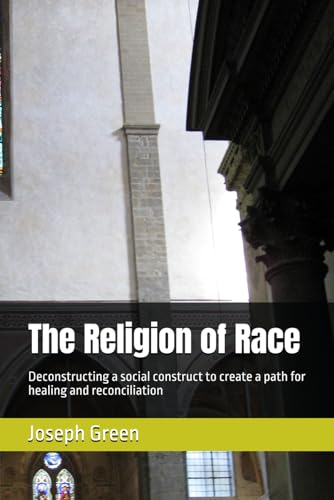 Stock image for The Religion of Race: Deconstructing a social construct to create a path for healing and reconciliation for sale by California Books