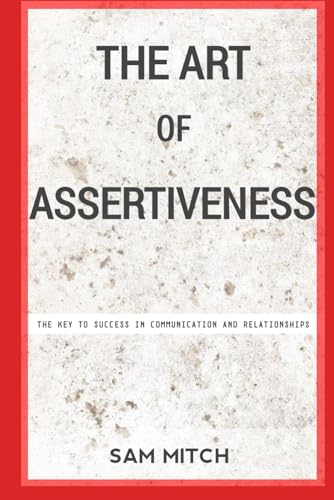 Stock image for The Art of Assertiveness: The Key To Success In Communication And Relationships for sale by GreatBookPrices