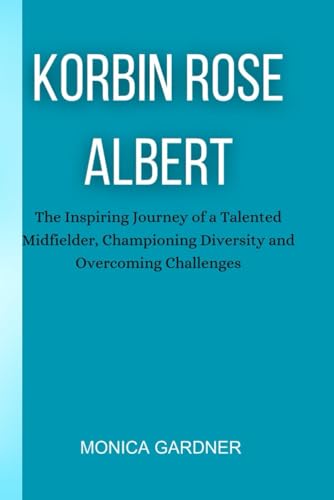 Beispielbild fr KORBIN ROSE ALBERT: The inspiring journey of a talented midfielder championing diversity and overcoming challenges zum Verkauf von California Books