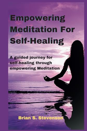 Imagen de archivo de Empowering Meditation For Self-healing: A Guided Journey to Self-Healing Through Empowering Meditation a la venta por California Books